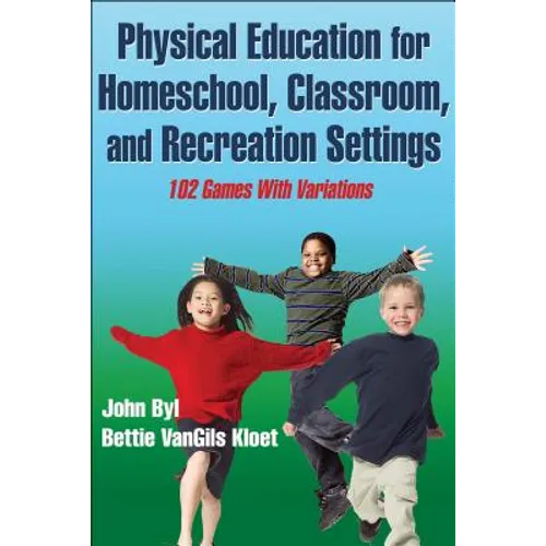 Physical Education for Homeschool, Classroom, and Recreation Settings: 102 Games with Variations - Paperback
