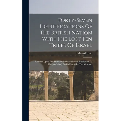 Forty-seven Identifications Of The British Nation With The Lost Ten Tribes Of Israel: Founded Upon Five Hundred Scripture Proofs. Dedicated To The (so - Hardcover