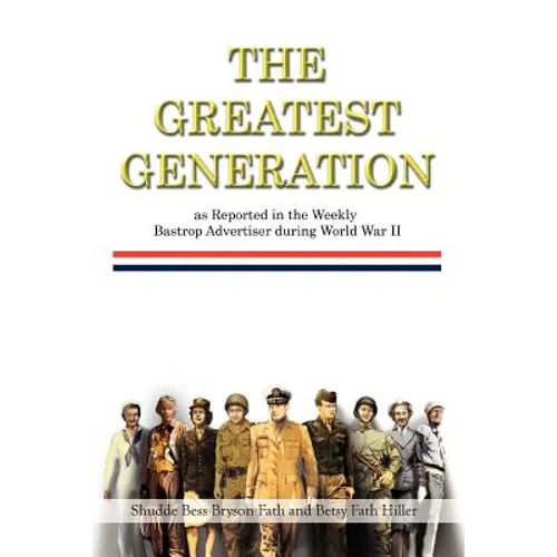 The Greatest Generation as Reported in the Weekly Bastrop Advertiser During World War II - Paperback