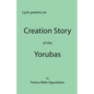Creation Story of the Yorubas: Lyric Poems On Creation Story Of The Yorubas - Paperback