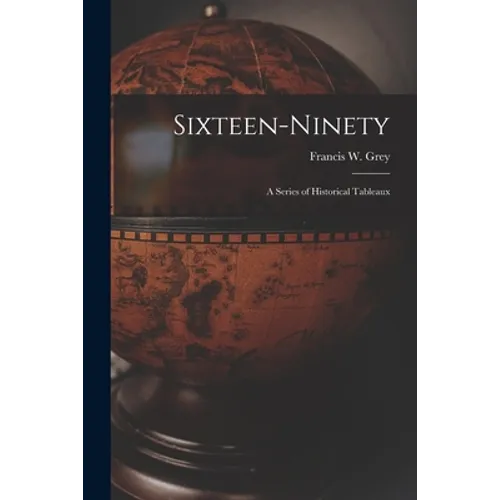Sixteen-ninety [microform]: a Series of Historical Tableaux - Paperback