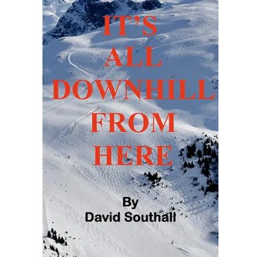 It's All Downhill From Here: A Cynic's guide to Better Skiing - Paperback