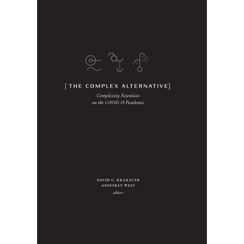 The Complex Alternative: Complexity Scientists on the COVID-19 Pandemic - Hardcover