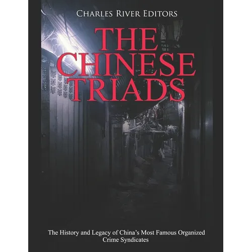 The Chinese Triads: The History and Legacy of China's Most Famous Organized Crime Syndicates - Paperback