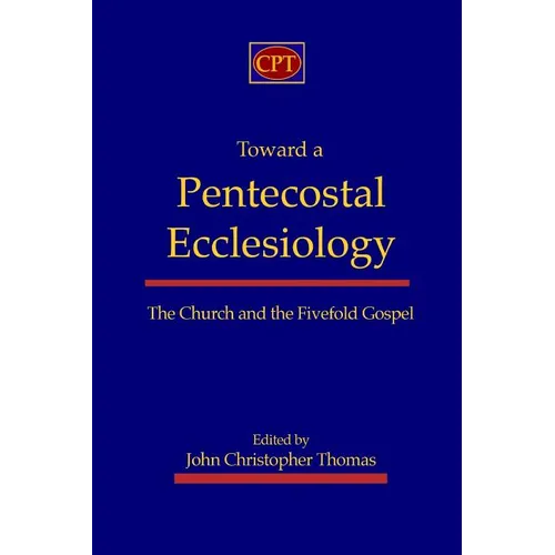 Toward a Pentecostal Ecclesiology: The Church and the Fivefold Gospel - Paperback