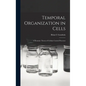 Temporal Organization in Cells; a Dynamic Theory of Cellular Control Processes - Hardcover