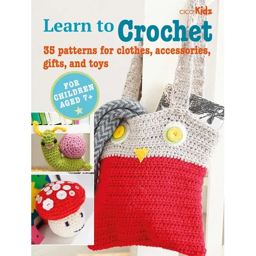 Learn to Crochet: 35 Patterns for Clothes, Accessories, Gifts, and Toys - Paperback