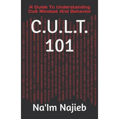C.U.L.T. 101: A Guide To Understanding Cult Mindset And Behavior - Paperback