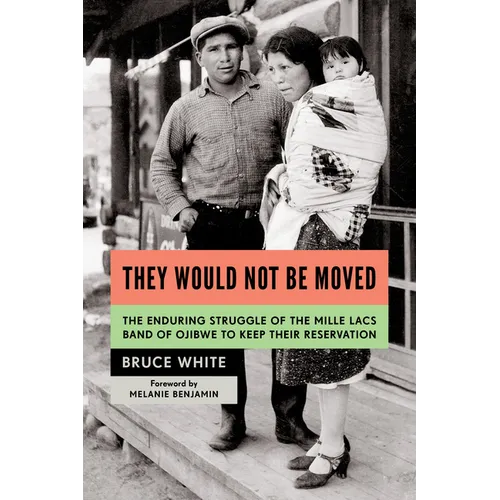 They Would Not Be Moved: The Enduring Struggle of the Mille Lacs Band of Ojibwe to Keep Their Reservation - Paperback