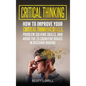 Critical Thinking: How to Improve Your Critical Thinking and Problem-Solving Skills and Avoid the 25 Cognitive Biases in Decision-Making - Hardcover