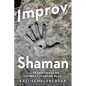 Improv Shaman: The Transformative Journey of Divine Play - Paperback