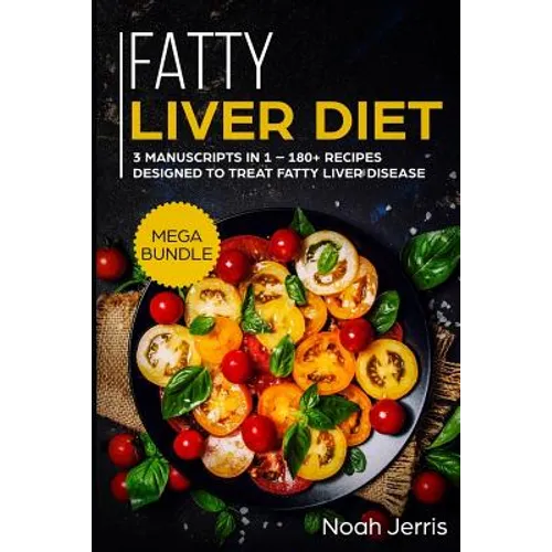 Fatty Liver Diet: Mega Bundle - 3 Manuscripts in 1 - 180+ Recipes Designed to Treat Fatty Liver Disease - Paperback
