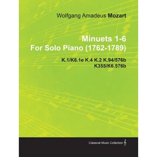 Minuets 1-6 by Wolfgang Amadeus Mozart for Solo Piano (1762-1789) K.1/K6.1e K.4 K.2 K.94/576b K355/K6.576b - Paperback