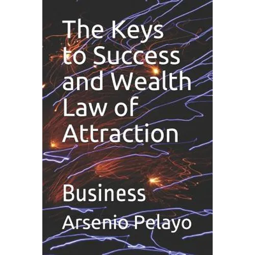 The Keys to Success and Wealth Law of Attraction: Business - Paperback
