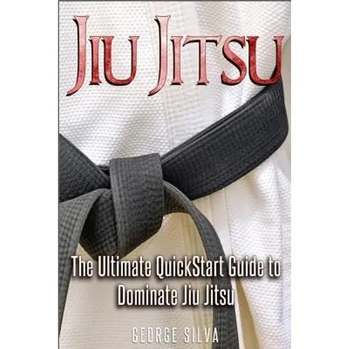 Jiu Jitsu: The Ultimate Quick Start Guide To Dominate Jiu-Jitsu - Paperback