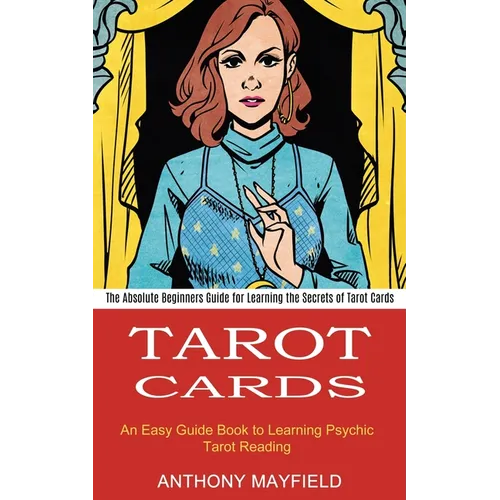 Tarot Cards: An Easy Guide Book to Learning Psychic Tarot Reading (The Absolute Beginners Guide for Learning the Secrets of Tarot Cards) - Paperback