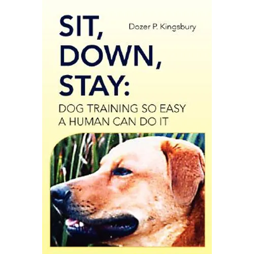 Sit, Down, Stay: Dog Training so Easy a Human can do it - Paperback
