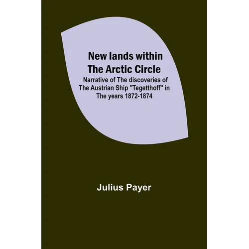 New lands within the Arctic circle; Narrative of the discoveries of the Austrian ship "Tegetthoff" in the years 1872-1874 - Paperback