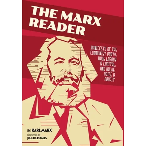 The Marx Reader: Manifesto of the Communist Party; Wage Labour & Capital; and Value, Price & Profit - Hardcover