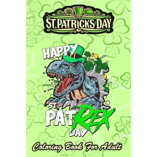 St Patricks Day Coloring Book For Adult: Happy Pat Rex Day Dinosaur - An Adult Coloring Books St Patrick for Kids, Adults with Beautiful Irish Shamroc - Paperback