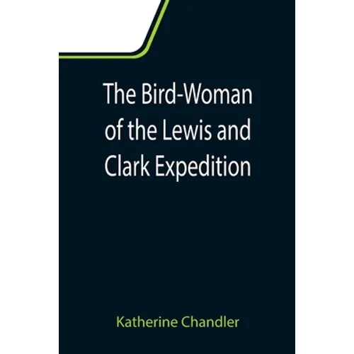 The Bird-Woman of the Lewis and Clark Expedition - Paperback