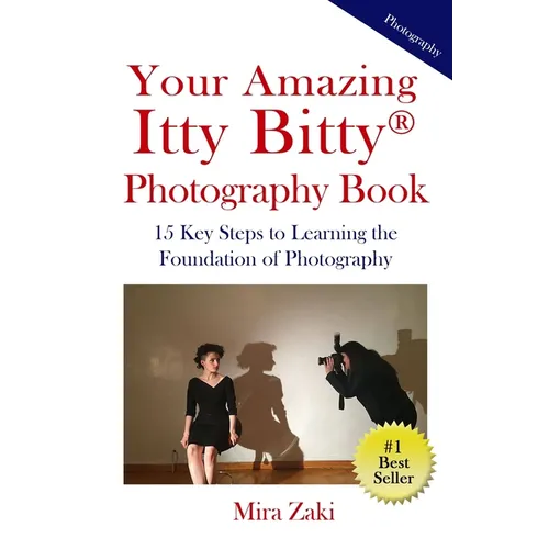 Your Amazing Itty Bitty(R) Photography Book: 15 Key Steps to Learning the Foundation of Photography - Paperback