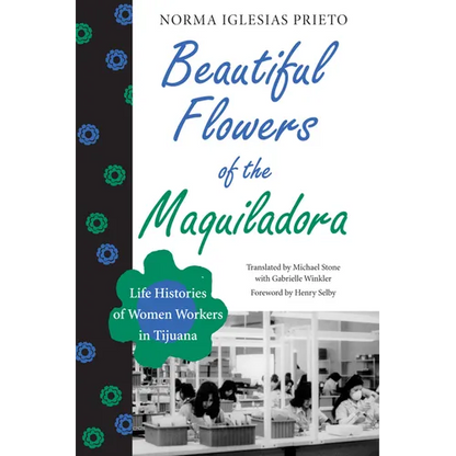 Beautiful Flowers of the Maquiladora: Life Histories of Women Workers in Tijuana - Paperback