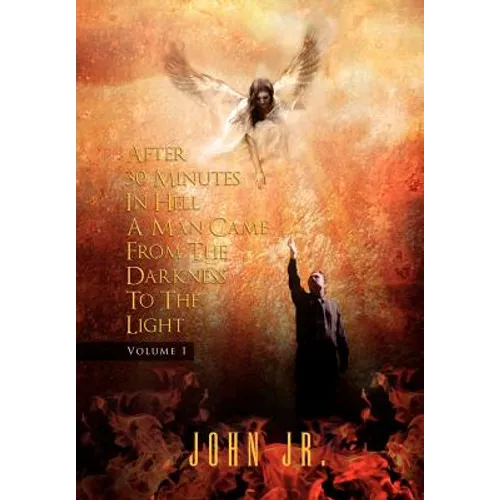 After 30 Minutes in Hell a Man Came from the Darkness to the Light: Volume 1 - Hardcover