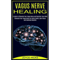 Vagus Nerve Healing: A Guide to Stimulate Your Vagus Nerve and Declutter Your Mind (Stimulate Your Vagus Nerve for Better Health, Gain Fisi - Paperback