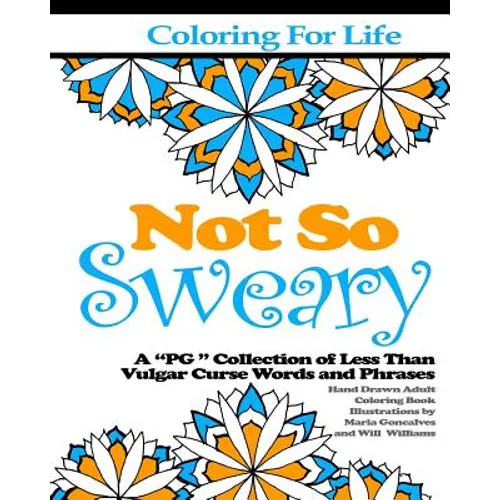 Coloring for Life: Not So Sweary: A "PG " Collection of Less Than Vulgar Curse Words and Phrases - Paperback