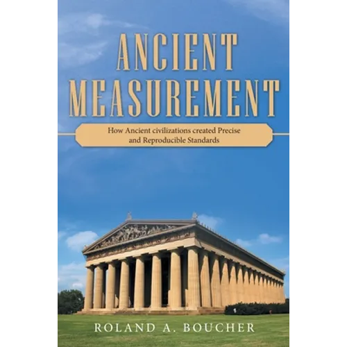 Ancient Measurement: How Ancient Civilizations Created Precise and Reproducible Standards - Paperback