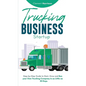 Trucking Business Startup: Step-by-Step Guide to Start, Grow and Run Your Own Trucking Company in as Little as 30 Days - Hardcover