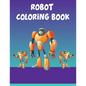 Robot Coloring Book: Robot Coloring Book, Robot Coloring Book For Toddlers. 70 Pages 8.5x 11 In Cover. - Paperback