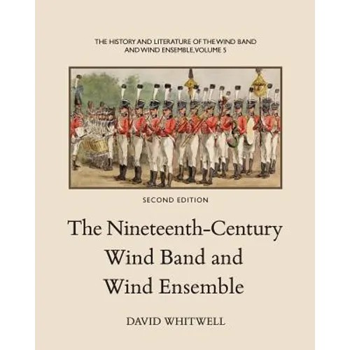 The History and Literature of the Wind Band and Wind Ensemble: The Nineteenth-Century Wind Band and Wind Ensemble - Paperback