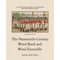 The History and Literature of the Wind Band and Wind Ensemble: The Nineteenth-Century Wind Band and Wind Ensemble - Paperback