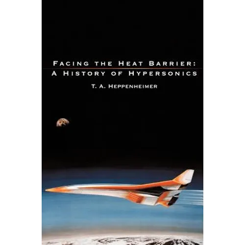 Facing the Heat Barrier: A History of Hypersonics - Hardcover