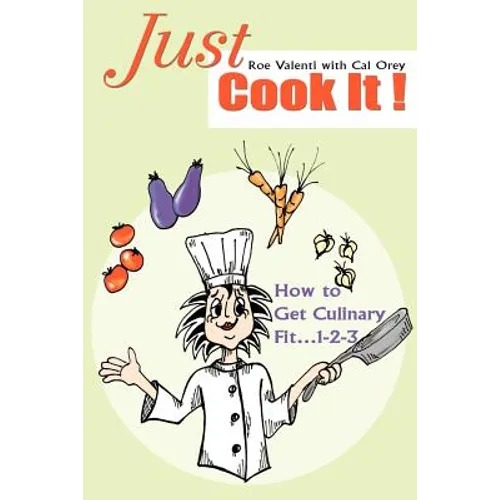 Just Cook It!: How to Get Culinary Fit...1-2-3 - Paperback