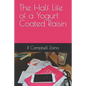 The Half Life of a Yogurt Coated Raisin - Paperback
