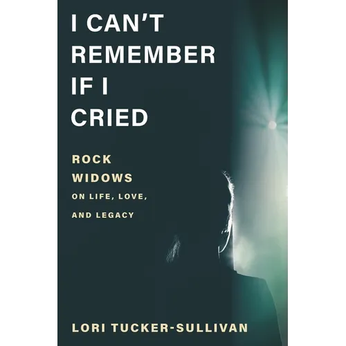 I Can't Remember If I Cried: Rock Widows on Life, Love, and Legacy - Hardcover