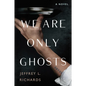 We Are Only Ghosts: A Remarkable Novel of Survival in the Wake of WWII - Hardcover