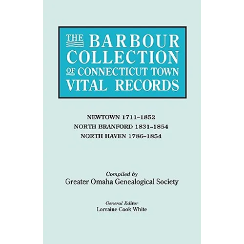 Barbour Collection of Connecticut Town Vital Records. Volume 31: Newtown 1711-1852, North Branford 1831-1854, North Haven 1786-1854 - Paperback