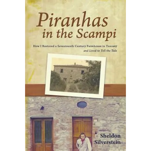 Piranhas in the Scampi: How I Restored a 17th Century Farmhouse in Tuscany - Paperback