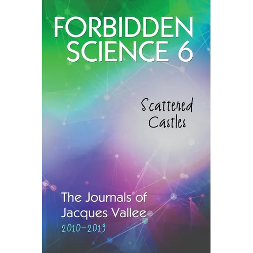 Forbidden Science 6: Scattered Castles, The Journals of Jacques Vallee 2010-2019 - Paperback