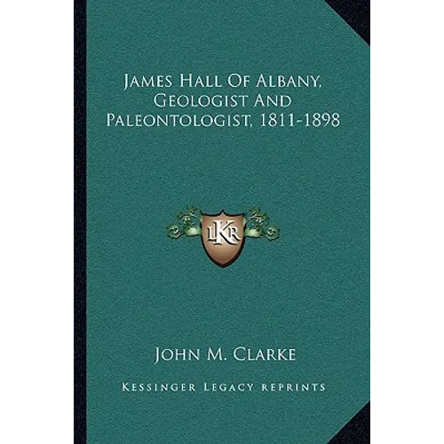 James Hall of Albany, Geologist and Paleontologist, 1811-1898 - Paperback