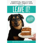 Leave It!: How to teach Amazing Impulse Control to your Brilliant Family Dog - Paperback