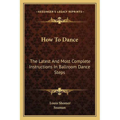 How To Dance: The Latest And Most Complete Instructions In Ballroom Dance Steps - Paperback
