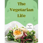 The Vegetarian Life: 200 Recipes for Eating Well Without Meat - Paperback