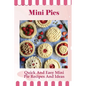 Mini Pies: Quick And Easy Mini Pie Recipes And Ideas: Step By Step Instructions For Mini Pies - Paperback