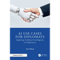 AI Use Cases for Diplomats: Applying Artificial Intelligence to Diplomacy - Paperback