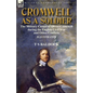 Cromwell as a Soldier: the Military Career of Oliver Cromwell during the English Civil War and Other Conflicts - Paperback